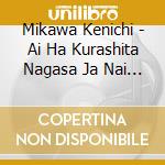 Mikawa Kenichi - Ai Ha Kurashita Nagasa Ja Nai No cd