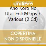 Ano Koro No Uta -Folk&Pops / Various (2 Cd) cd