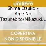 Shima Etsuko - Ame No Tazunebito/Mikazuki Koi Uta/Miren Na Onna cd musicale di Shima Etsuko
