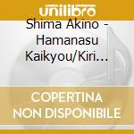 Shima Akino - Hamanasu Kaikyou/Kiri Minato cd musicale di Shima Akino