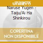 Naruse Yugen - Taiju/Ai Ha Shinkirou cd