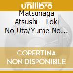 Matsunaga Atsushi - Toki No Uta/Yume No Tobira cd