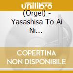 (Orgel) - Yasashisa To Ai Ni Tsutsumarete (2 Cd) cd