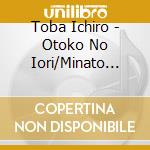 Toba Ichiro - Otoko No Iori/Minato Kobore Bana cd