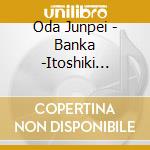 Oda Junpei - Banka -Itoshiki Hito-/Gomenne cd