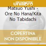 Matsuo Yushi - Ore No Hana/Kita No Tabidachi cd