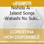 Nishida Ai - Island Songs -Watashi No Suki Na Ai No Uta- cd