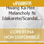 Hwang Ka-Hee - Melancholy Ni Idakarete/Scandal Na Koi cd