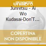 Junretsu - Ai Wo Kudasai-Don'T You Cry-/ Ai Ha Shinanai cd