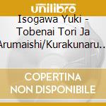 Isogawa Yuki - Tobenai Tori Ja Arumaishi/Kurakunaru Made Matte cd