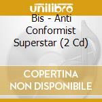 Bis - Anti Conformist Superstar (2 Cd) cd