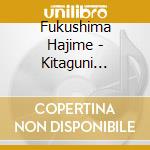 Fukushima Hajime - Kitaguni Shuuressha/Touno Hetsuri cd