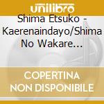 Shima Etsuko - Kaerenaindayo/Shima No Wakare Uta/Funayado Nite cd