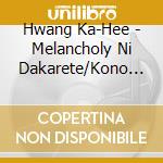 Hwang Ka-Hee - Melancholy Ni Dakarete/Kono Ryoute Wo Hanasanaiyo/Jealousy cd