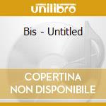 Bis - Untitled cd musicale