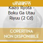 Kaizo Ryota - Boku Ga Utau Riyuu (2 Cd) cd musicale