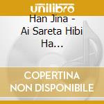 Han Jina - Ai Sareta Hibi Ha Sugitemo(Single Version)/Ai Yorimo Fukaku/Tasogarete.. cd