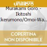 Murakami Goro - Ikitoshi Ikerumono/Omoi-Wa Ga Ko He- cd musicale