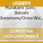 Murakami Goro - Ikitoshi Ikerumono/Omoi-Wa Ga Ko He- cd