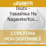 Isuzu - Yasashisa Ha Nagarete/Koi Shite Irozuku-Hana Shizuku cd
