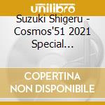 Suzuki Shigeru - Cosmos'51 2021 Special Edition cd