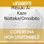 Mitsuki Ai - Kaze Notteke/Omoibito cd musicale