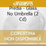 Predia - Glass No Umbrella (2 Cd) cd musicale