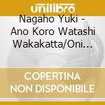 Nagaho Yuki - Ano Koro Watashi Wakakatta/Oni San Kochira cd