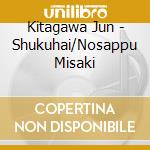 Kitagawa Jun - Shukuhai/Nosappu Misaki cd