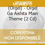 (Orgel) - Orgel Ga Aishita Main Theme (2 Cd) cd