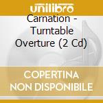 Carnation - Turntable Overture (2 Cd) cd musicale