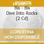 Bis - Bis Dive Into Rocks (2 Cd) cd musicale