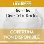 Bis - Bis Dive Into Rocks cd musicale