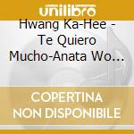 Hwang Ka-Hee - Te Quiero Mucho-Anata Wo Ai Shiteru-/Jinsei Yarinaosetara cd
