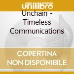 Unchain - Timeless Communications cd