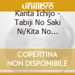 Kanta Ichijo - Tabiji No Saki Ni/Kita No Nagareboshi cd