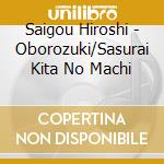 Saigou Hiroshi - Oborozuki/Sasurai Kita No Machi cd
