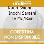 Kaori Shiono - Inochi Sarashi Te Mo/Rain cd