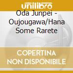 Oda Junpei - Oujougawa/Hana Some Rarete cd