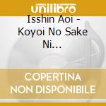 Isshin Aoi - Koyoi No Sake Ni Yoishirete/Omoide/Suirenka cd
