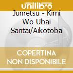 Junretsu - Kimi Wo Ubai Saritai/Aikotoba cd