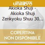 Akioka Shuji - Akioka Shuji Zenkyoku Shuu 30 Nen No Ayumi -Otoko No Sake Senri No Sake- (2 Cd) cd