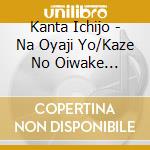 Kanta Ichijo - Na Oyaji Yo/Kaze No Oiwake Wataridori cd