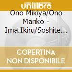Ono Mikiya/Ono Mariko - Ima.Ikiru/Soshite Koi Wo Suru/Meoto Kizuna cd
