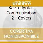Kaizo Ryota - Communication 2 - Covers cd