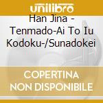 Han Jina - Tenmado-Ai To Iu Kodoku-/Sunadokei cd