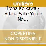 Iroha Koikawa - Adana Sake Yume No Karakuri/Hirugao Bolero/Mikaeri Honmoku 2 cd