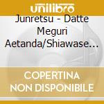 Junretsu - Datte Meguri Aetanda/Shiawase Ni Narouka cd