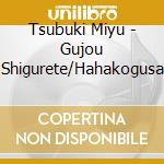 Tsubuki Miyu - Gujou Shigurete/Hahakogusa cd musicale