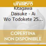 Kitagawa Daisuke - Ai Wo Todokete 25 Nen-Kitagawa Daisuke Super Best- cd